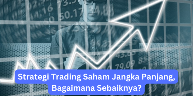 Strategi Trading Saham Jangka Panjang