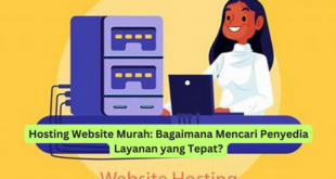 Hosting Website Murah Bagaimana Mencari Penyedia Layanan yang Tepat